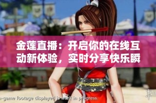 金莲直播：开启你的在线互动新体验，实时分享快乐瞬间