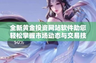 全新黄金投资网站软件助您轻松掌握市场动态与交易技巧