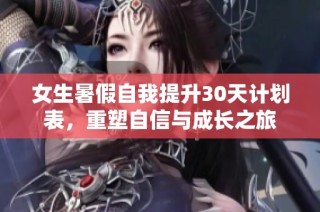 女生暑假自我提升30天计划表，重塑自信与成长之旅
