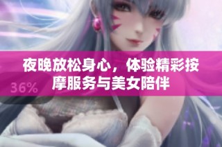 夜晚放松身心，体验精彩按摩服务与美女陪伴
