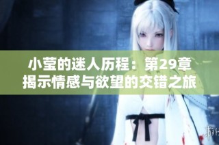 小莹的迷人历程：第29章揭示情感与欲望的交错之旅