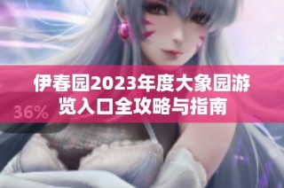 伊春园2023年度大象园游览入口全攻略与指南
