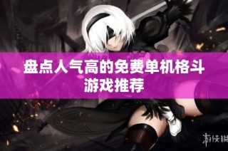 盘点人气高的免费单机格斗游戏推荐