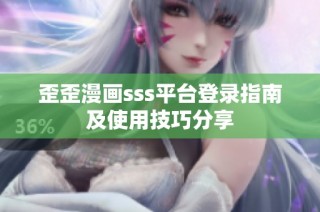 歪歪漫画sss平台登录指南及使用技巧分享