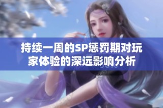 持续一周的SP惩罚期对玩家体验的深远影响分析