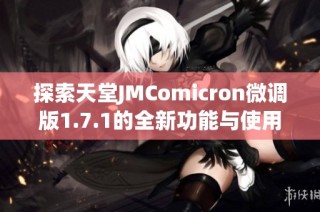 探索天堂JMComicron微调版1.7.1的全新功能与使用指南
