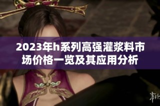 2023年h系列高强灌浆料市场价格一览及其应用分析