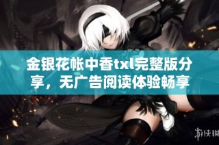 金银花帐中香txl完整版分享，无广告阅读体验畅享