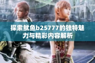 探索鱿鱼b25777的独特魅力与精彩内容解析