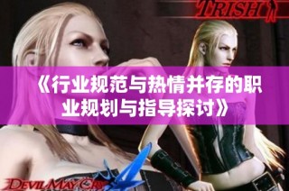 《行业规范与热情并存的职业规划与指导探讨》