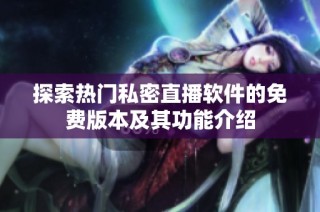 探索热门私密直播软件的免费版本及其功能介绍