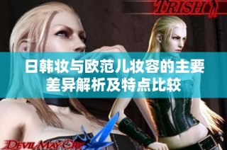 日韩妆与欧范儿妆容的主要差异解析及特点比较