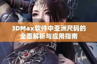 3DMax软件中亚洲尺码的全面解析与应用指南