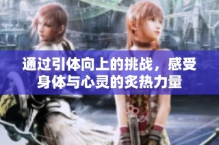 通过引体向上的挑战，感受身体与心灵的炙热力量