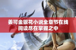 姜可金银花小说全章节在线阅读尽在掌握之中