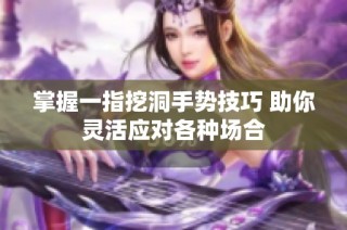 掌握一指挖洞手势技巧 助你灵活应对各种场合