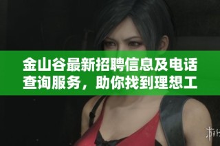 金山谷最新招聘信息及电话查询服务，助你找到理想工作