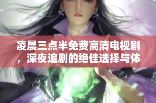 凌晨三点半免费高清电视剧，深夜追剧的绝佳选择与体验
