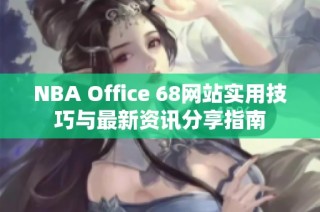 NBA Office 68网站实用技巧与最新资讯分享指南