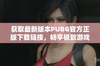 获取最新版本PUBG官方正版下载链接，畅享极致游戏体验