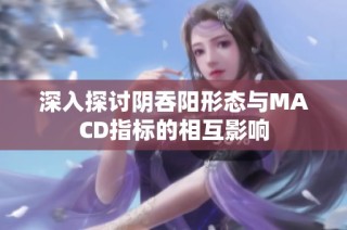深入探讨阴吞阳形态与MACD指标的相互影响
