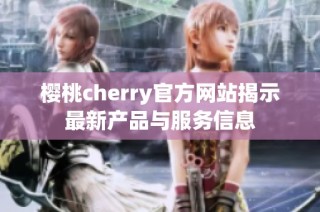 樱桃cherry官方网站揭示最新产品与服务信息