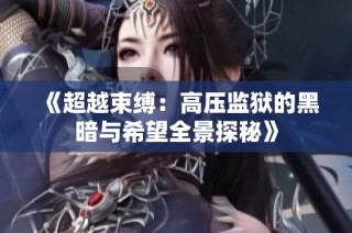 《超越束缚：高压监狱的黑暗与希望全景探秘》