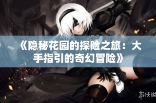 《隐秘花园的探险之旅：大手指引的奇幻冒险》