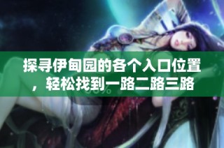 探寻伊甸园的各个入口位置，轻松找到一路二路三路