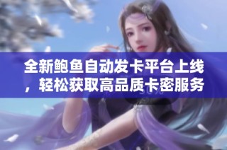 全新鲍鱼自动发卡平台上线，轻松获取高品质卡密服务