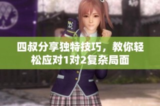 四叔分享独特技巧，教你轻松应对1对2复杂局面