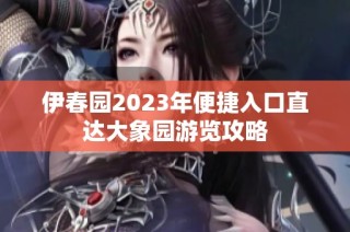 伊春园2023年便捷入口直达大象园游览攻略