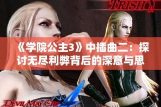 《学院公主3》中插曲二：探讨无尽利弊背后的深意与思考