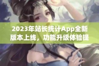 2023年站长统计App全新版本上线，功能升级体验提升