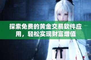 探索免费的黄金交易软件应用，轻松实现财富增值