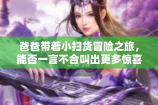 爸爸带着小扫货冒险之旅，能否一言不合叫出更多惊喜？