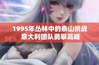 1995年丛林中的泰山挑战 意大利团队勇攀高峰