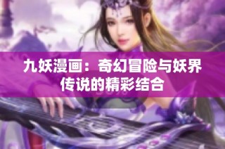 九妖漫画：奇幻冒险与妖界传说的精彩结合