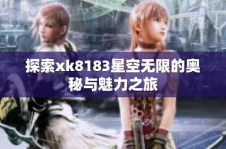 探索xk8183星空无限的奥秘与魅力之旅