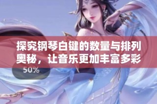 探究钢琴白键的数量与排列奥秘，让音乐更加丰富多彩