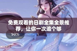 免费观看的日剧全集全景推荐，让你一次追个够