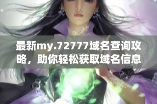 最新my.72777域名查询攻略，助你轻松获取域名信息