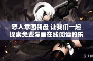 恶人意图翻盘 让我们一起探索免费漫画在线阅读的乐趣