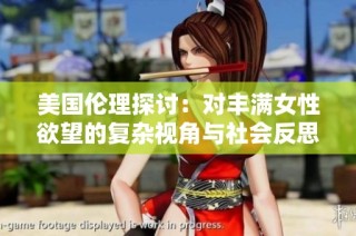 美国伦理探讨：对丰满女性欲望的复杂视角与社会反思