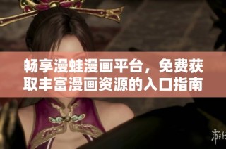 畅享漫蛙漫画平台，免费获取丰富漫画资源的入口指南