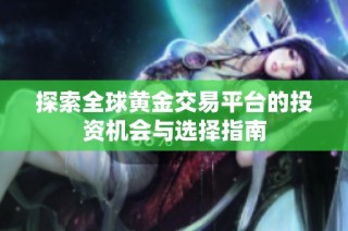 探索全球黄金交易平台的投资机会与选择指南