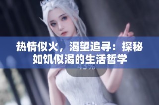 热情似火，渴望追寻：探秘如饥似渴的生活哲学