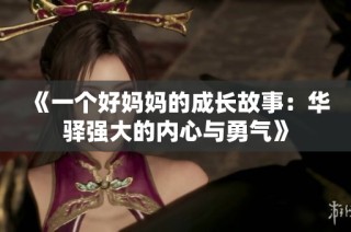《一个好妈妈的成长故事：华驿强大的内心与勇气》