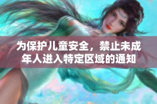 为保护儿童安全，禁止未成年人进入特定区域的通知