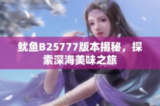 鱿鱼B25777版本揭秘，探索深海美味之旅
